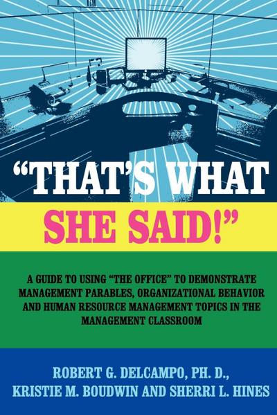 "THAT’S WHAT SHE SAID!" A Guide to using "The Office" to Demonstrate Management Parables, Organizational Behavior and Human Resource Management Topics in the Management