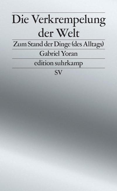 Die Verkrempelung der Welt: Zum Stand der Dinge (des Alltags) | Über Scheininnovationen und Bauhaus-Kitsch (edition suhrkamp)