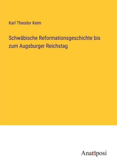 Keim, K: Schwäbische Reformationsgeschichte bis zum Augsburg