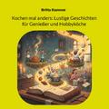 Kochen mal anders: Lustige Geschichten für Genieße