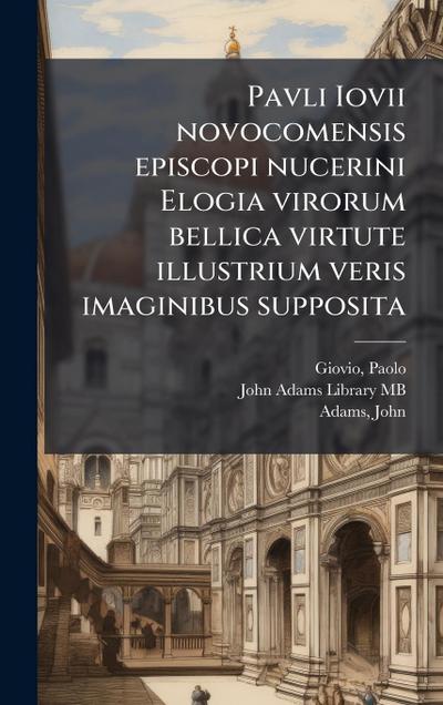 Pavli Iovii novocomensis episcopi nucerini Elogia virorum bellica virtute illustrium veris imaginibus supposita