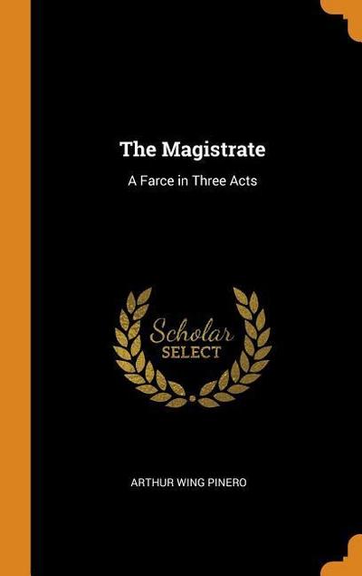 The Magistrate: A Farce in Three Acts
