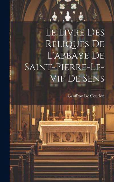 Le Livre Des Reliques De L’abbaye De Saint-Pierre-Le-Vif De Sens