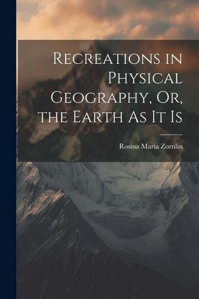 Recreations in Physical Geography, Or, the Earth As It Is