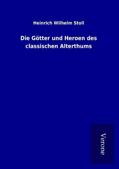 Die Götter und Heroen des classischen Alterthums