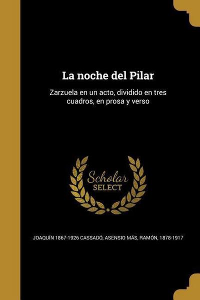 La noche del Pilar: Zarzuela en un acto, dividido en tres cuadros, en prosa y verso