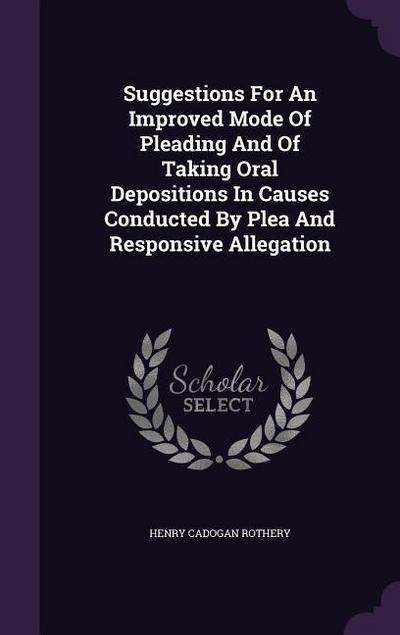Suggestions For An Improved Mode Of Pleading And Of Taking Oral Depositions In Causes Conducted By Plea And Responsive Allegation