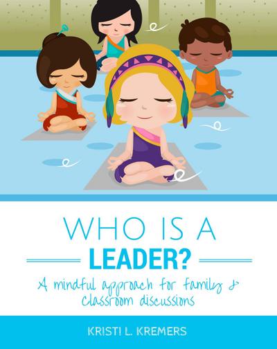 Who Is a Leader: A Mindful Approach for Family & Classroom Discussions