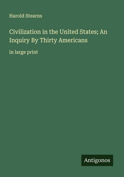 Civilization in the United States; An Inquiry By Thirty Americans