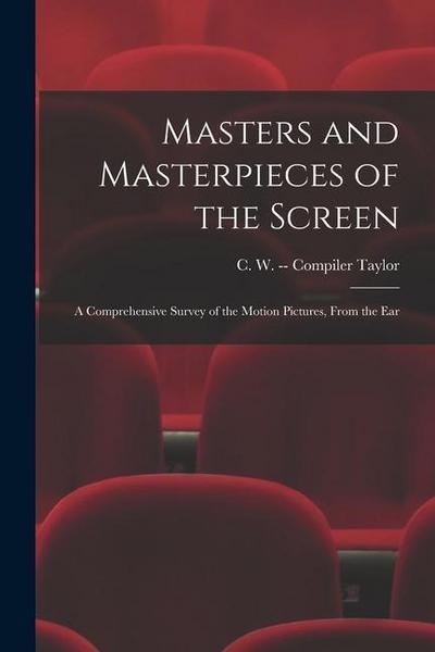 Masters and Masterpieces of the Screen: a Comprehensive Survey of the Motion Pictures, From the Ear