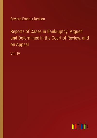 Reports of Cases in Bankruptcy: Argued and Determined in the Court of Review, and on Appeal