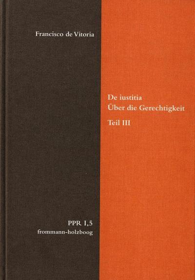 Politische Philosophie und Rechtstheorie des Mittelalters und der Neuzeit (PPR) De iustitia. Über die Gerechtigkeit. Teil III