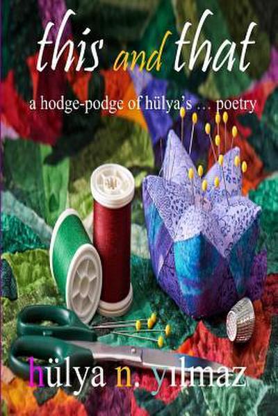 This and That: A Hodge Podge of Hülya’s . . . Poetry