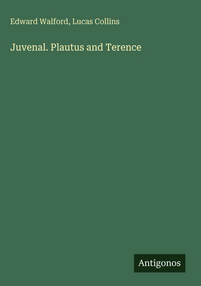 Juvenal. Plautus and Terence