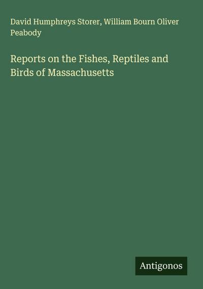 Reports on the Fishes, Reptiles and Birds of Massachusetts
