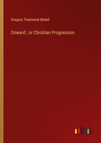Onward ; or Christian Progression
