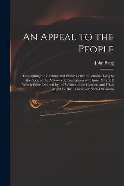 An Appeal to the People: Containing the Genuine and Entire Letter of Admiral Byng to the Secr. of the Ad------y: Observations on Those Parts of