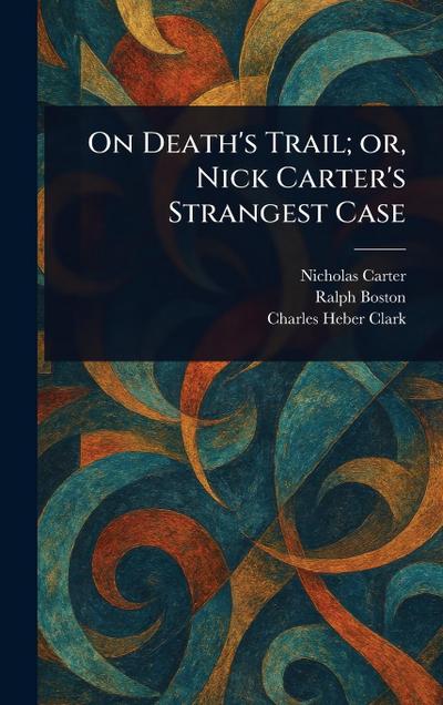 On Death’s Trail; or, Nick Carter’s Strangest Case