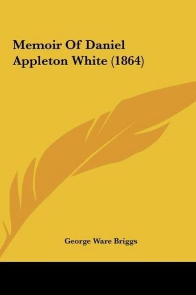 Memoir Of Daniel Appleton White (1864)