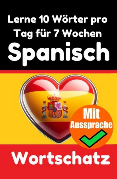 Spanisch-Vokabeltrainer: Lernen Sie 7 Wochen lang täglich 10 Spanische Wörter | Die Tägliche Spanische Herausforderung
