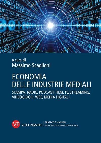 Economia delle industrie mediali. Stampa, radio, podcast, film, tv, streaming, videogiochi, web, media digitali