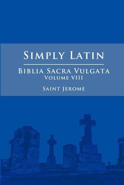 Simply Latin - Biblia Sacra Vulgata Vol. VIII