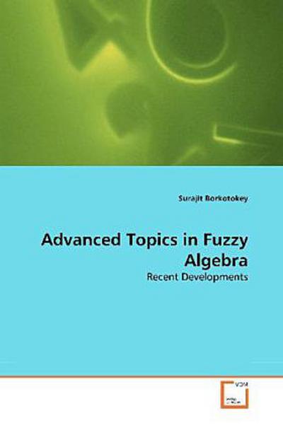 Advanced Topics in Fuzzy Algebra