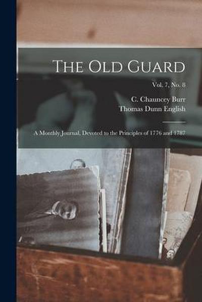 The Old Guard: a Monthly Journal, Devoted to the Principles of 1776 and 1787; Vol. 7, no. 8