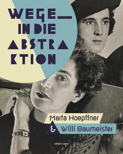 Wege in die Abstraktion - Marta Hoepffner und Willi Baumeister