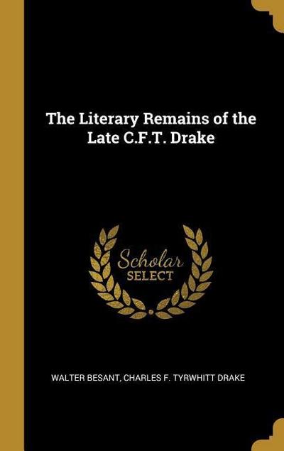 The Literary Remains of the Late C.F.T. Drake