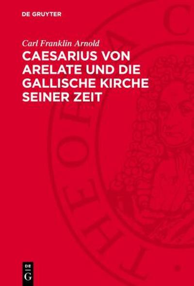 Caesarius von Arelate und die gallische Kirche seiner Zeit