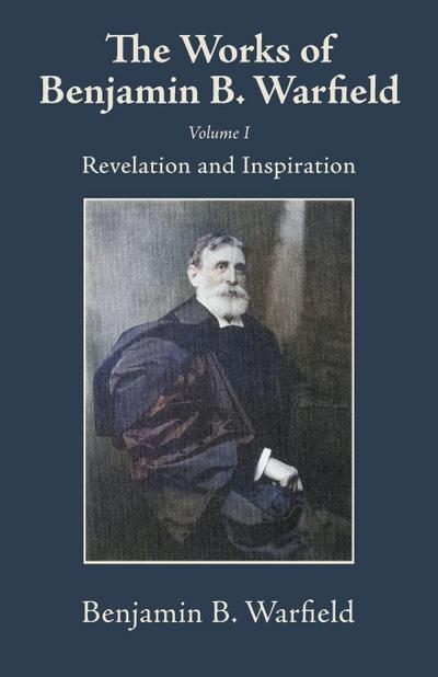 The Works of Benjamin B. Warfield, Volume I