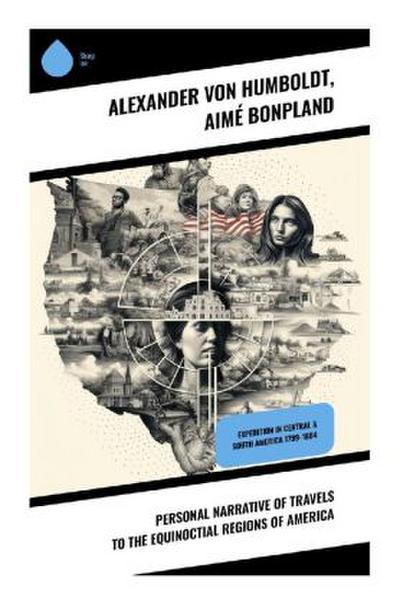 Personal Narrative of Travels to the Equinoctial Regions of America