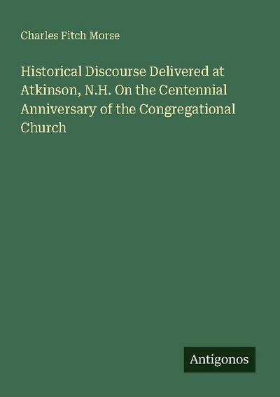 Historical Discourse Delivered at Atkinson, N.H. On the Centennial Anniversary of the Congregational Church