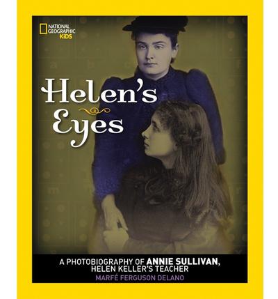 Helen’s Eyes: A Photobiography of Annie Sullivan, Helen Keller’s Teacher