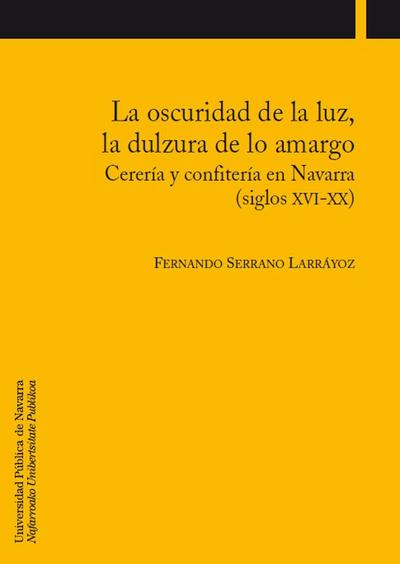 La oscuridad de la luz, la dulzura de lo amargo : cerería y confitería en Navarra (siglos XVI-XX)