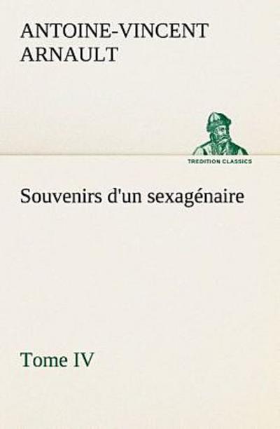 Souvenirs d’un sexagénaire, Tome IV