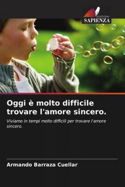 Oggi è molto difficile trovare l’amore sincero.