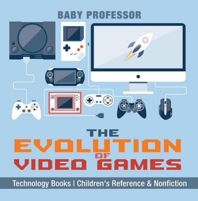 The Evolution of Video Games - Technology Books | Children’s Reference & Nonfiction