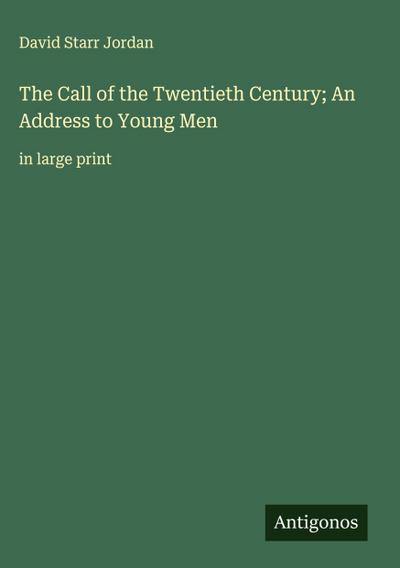The Call of the Twentieth Century; An Address to Young Men