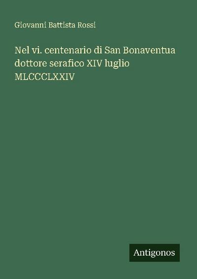 Nel vi. centenario di San Bonaventua dottore serafico XIV luglio MLCCCLXXIV