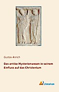 Das antike Mysterienwesen in seinem Einfluss auf d