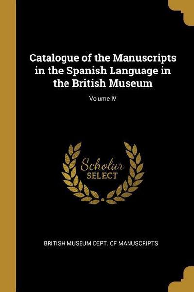 Catalogue of the Manuscripts in the Spanish Language in the British Museum; Volume IV