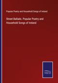 Street Ballads. Popular Poetry and Household Songs of Ireland