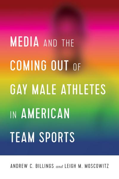 Media and the Coming Out of Gay Male Athletes in American Team Sports