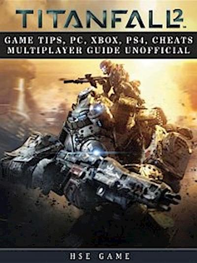 Titanfall 2 Game Tips, Pc, Xbox, Ps4, Cheats Multiplayer Guide Unofficial