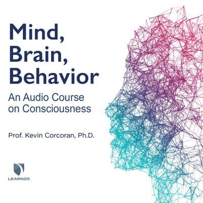 Mind, Brain, Behavior: An Audio Course on Consciousness