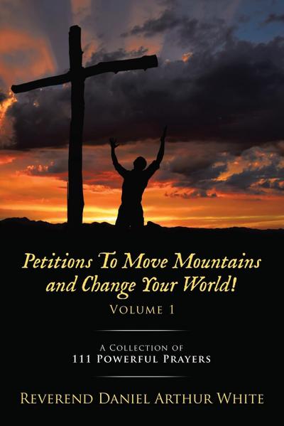 Petitions To Move Mountains and Change Your World! Volume 1