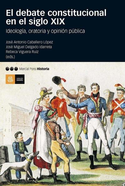 El debate constitucional en el siglo XIX : ideología, oratoria y opinión pública