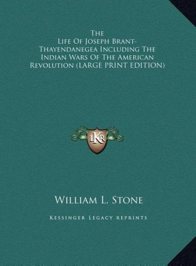 The Life Of Joseph Brant-Thayendanegea Including The Indian Wars Of The American Revolution (LARGE PRINT EDITION)